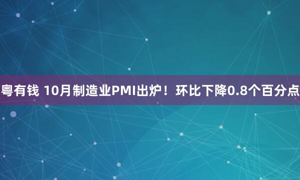 粤有钱 10月制造业PMI出炉！环比下降0.8个百分点